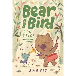 Bear and Bird: The Stick and Other Stories -- Jarvis